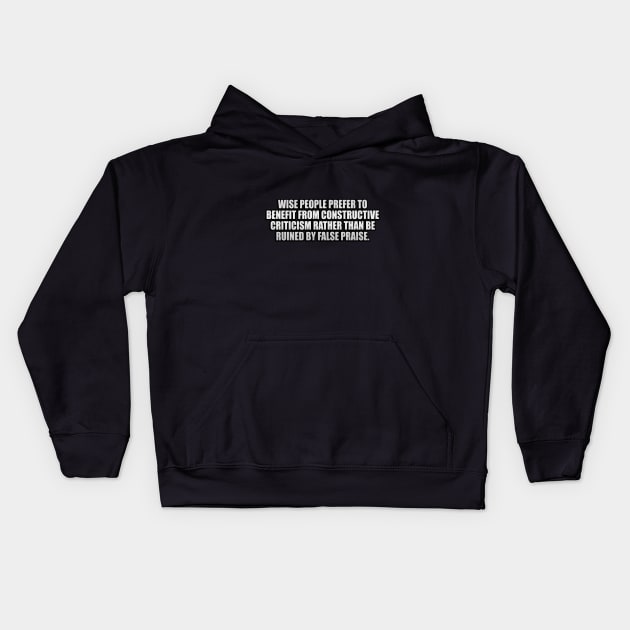 Wise people prefer to benefit from constructive criticism rather than be ruined by false praise Kids Hoodie by It'sMyTime
